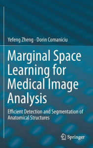 Title: Marginal Space Learning for Medical Image Analysis: Efficient Detection and Segmentation of Anatomical Structures, Author: Yefeng Zheng