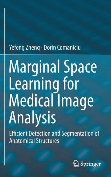 Marginal Space Learning for Medical Image Analysis: Efficient Detection and Segmentation of Anatomical Structures