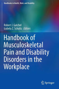 Title: Handbook of Musculoskeletal Pain and Disability Disorders in the Workplace, Author: Robert J. Gatchel
