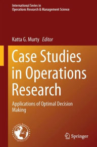 Title: Case Studies in Operations Research: Applications of Optimal Decision Making, Author: Katta G. Murty