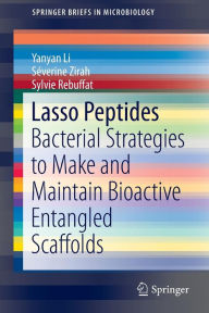Title: Lasso Peptides: Bacterial Strategies to Make and Maintain Bioactive Entangled Scaffolds, Author: Yanyan Li