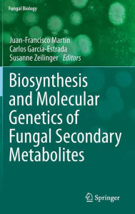 Title: Biosynthesis and Molecular Genetics of Fungal Secondary Metabolites, Author: Juan-Francisco Martïn