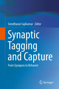 Title: Synaptic Tagging and Capture: From Synapses to Behavior, Author: Sreedharan Sajikumar