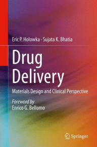 Title: Drug Delivery: Materials Design and Clinical Perspective, Author: Eric P. Holowka