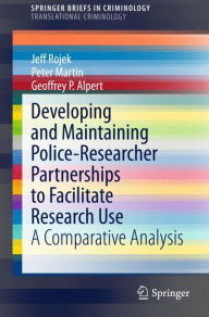 Title: Developing and Maintaining Police-Researcher Partnerships to Facilitate Research Use: A Comparative Analysis, Author: Jeff Rojek