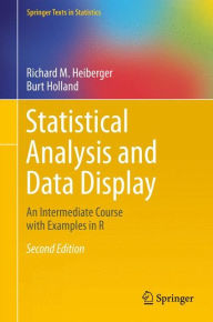 Title: Statistical Analysis and Data Display: An Intermediate Course with Examples in R / Edition 2, Author: Richard M. Heiberger