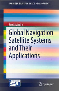 Title: Global Navigation Satellite Systems and Their Applications, Author: Scott Madry