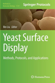 Title: Yeast Surface Display: Methods, Protocols, and Applications, Author: Bin Liu
