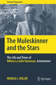 Title: The Muleskinner and the Stars: The Life and Times of Milton La Salle Humason, Astronomer, Author: Ronald L. Voller