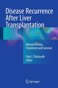 Title: Disease Recurrence After Liver Transplantation: Natural History, Treatment and Survival, Author: Paul J. Thuluvath