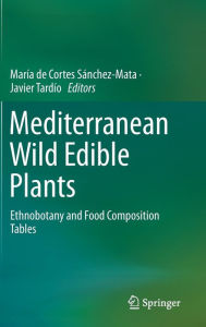 Title: Mediterranean Wild Edible Plants: Ethnobotany and Food Composition Tables, Author: Marïa de Cortes Sïnchez-Mata