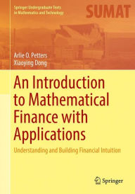 Title: An Introduction to Mathematical Finance with Applications: Understanding and Building Financial Intuition, Author: Arlie O. Petters