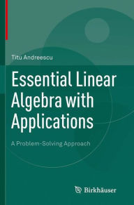 Title: Essential Linear Algebra with Applications: A Problem-Solving Approach, Author: Titu Andreescu