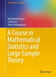 Title: A Course in Mathematical Statistics and Large Sample Theory, Author: Rabi Bhattacharya