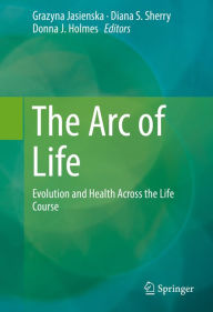 Title: The Arc of Life: Evolution and Health Across the Life Course, Author: Grazyna Jasienska