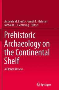 Title: Prehistoric Archaeology on the Continental Shelf: A Global Review, Author: Amanda M. Evans