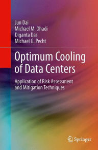 Title: Optimum Cooling of Data Centers: Application of Risk Assessment and Mitigation Techniques, Author: Jun Dai
