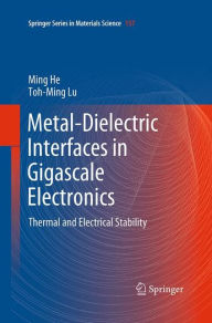 Title: Metal-Dielectric Interfaces in Gigascale Electronics: Thermal and Electrical Stability, Author: Ming He