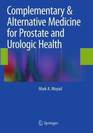 Title: Complementary & Alternative Medicine for Prostate and Urologic Health, Author: Mark A. Moyad