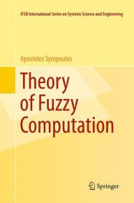 Title: Theory of Fuzzy Computation, Author: Apostolos Syropoulos
