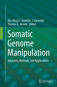 Title: Somatic Genome Manipulation: Advances, Methods, and Applications, Author: Xiu-Qing Li
