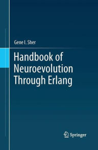 Title: Handbook of Neuroevolution Through Erlang, Author: Gene I. Sher