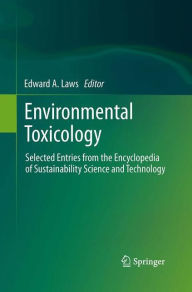 Title: Environmental Toxicology: Selected Entries from the Encyclopedia of Sustainability Science and Technology, Author: Edward A. Laws