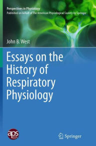 Title: Essays on the History of Respiratory Physiology, Author: John B. West