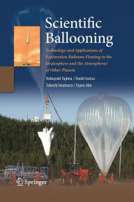 Title: Scientific Ballooning: Technology and Applications of Exploration Balloons Floating in the Stratosphere and the Atmospheres of Other Planets, Author: Nobuyuki Yajima