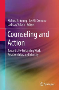 Title: Counseling and Action: Toward Life-Enhancing Work, Relationships, and Identity, Author: Richard A. Young