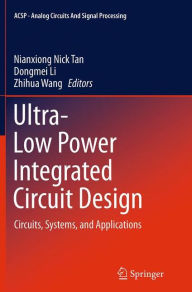 Title: Ultra-Low Power Integrated Circuit Design: Circuits, Systems, and Applications, Author: Nianxiong Nick Tan