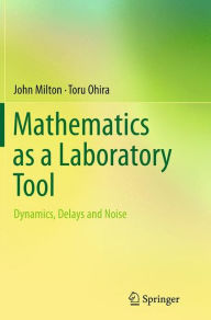 Mathematics as a Laboratory Tool: Dynamics, Delays and Noise
