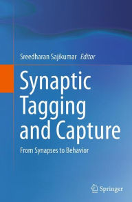 Title: Synaptic Tagging and Capture: From Synapses to Behavior, Author: Sreedharan Sajikumar
