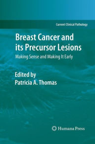 Title: Breast Cancer and its Precursor Lesions: Making Sense and Making It Early, Author: Patricia A. Thomas