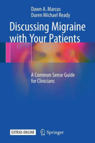 Title: Discussing Migraine With Your Patients: A Common Sense Guide for Clinicians, Author: Dawn A. Marcus