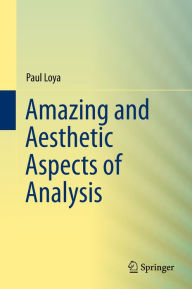 Title: Amazing and Aesthetic Aspects of Analysis, Author: Paul Loya