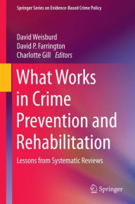 Title: What Works in Crime Prevention and Rehabilitation: Lessons from Systematic Reviews, Author: David Weisburd