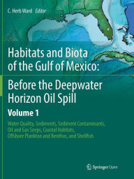 Title: Habitats and Biota of the Gulf of Mexico: Before the Deepwater Horizon Oil Spill: Volume 1: Water Quality, Sediments, Sediment Contaminants, Oil and Gas Seeps, Coastal Habitats, Offshore Plankton and Benthos, and Shellfish, Author: C. Herb Ward
