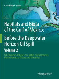 Title: Habitats and Biota of the Gulf of Mexico: Before the Deepwater Horizon Oil Spill: Volume 2: Fish Resources, Fisheries, Sea Turtles, Avian Resources, Marine Mammals, Diseases and Mortalities, Author: C. Herb Ward