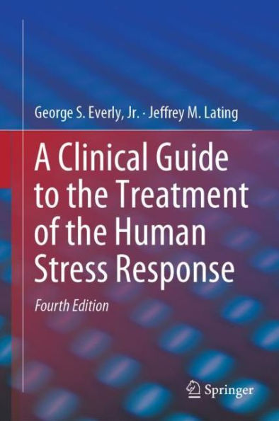 A Clinical Guide to the Treatment of the Human Stress Response / Edition 4