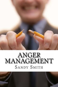 Title: Anger Management: How to Control Your Temper and Overcome Your Anger - a Step-By-Step Guide On How to Free Yourself from the Bonds of Anger, Author: Sandy Smith