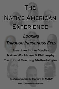 Title: The Native American Experience: : Looking Through Indigenous Eyes, Author: Jr Maed 2 James a Starkey