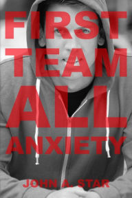 Title: First Team All Anxiety, Author: John A. Star