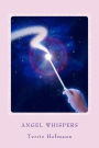 Angel Whispers: A Guide on Angels & How to Connect To Them