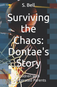 Title: Surviving the Chaos: Dontae's Story: Children with Incarcerated Parents, Author: S D Bell