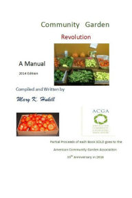 Title: Community Garden Revolution: A Manual (Black and White Edition), Author: Mary K. Hukill