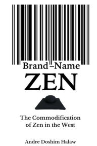 Title: Brand-Name Zen: The Commodification of Zen in the West, Author: Andre Doshim Halaw