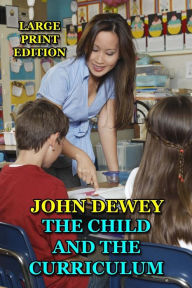Title: The Child and the Curriculum - Large Print Edition, Author: John Dewey
