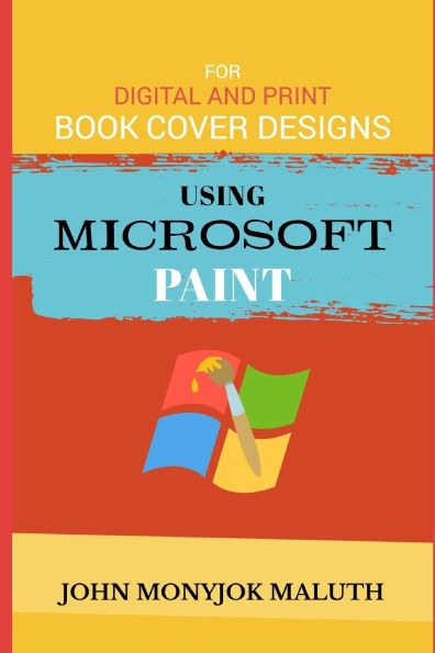 Using Microsoft Paint To Design Book Covers: A Guide for e-book and print book cover designs