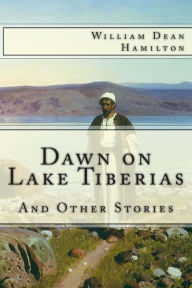 Title: Dawn on Lake Tiberias and Other Stories., Author: William Dean Hamilton